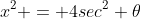 x^{2} = 4sec^{2} \theta