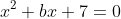 x^{2}+bx+7=0
