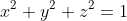 x^{2}+y^{2}+z^{2}=1