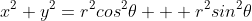 x^{2}+y^{2}=r^{2}cos^{2}\theta + r^{2}sin^{2}\theta