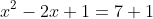 x^{2}-2x+1=7+1