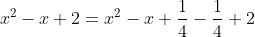 x^{2}-x+2=x^{2}-x+\frac{1}{4}-\frac{1}{4}+2