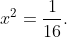 x^{2}=\dfrac{1}{16}.