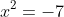 x^{2}=-7