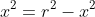 x^{2}=r^{2}-x^{2}