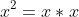 x^{2}=x*x
