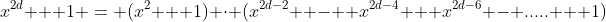 x^{2d} + 1 = (x^2 + 1) \cdot (x^{2d-2}  -  x^{2d-4} + x^{2d-6} - ..... + 1)