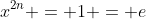 x^{2n} = 1 = e