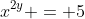 x^{2y} = 5