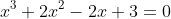 x^{3}+2x^{2}-2x+3=0