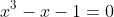 x^{3}-x-1=0