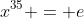 x^{35} = e