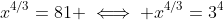 x^{4/3}=81 \iff x^{4/3}=3^4