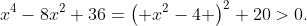 x^{4}-8x^{2}+36=\left( x^{2}-4 \right)^2+20>0.