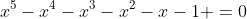 x^{5}-x^{4}-x^{3}-x^{2}-x-1 =0