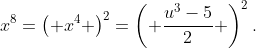 x^{8}=\left( x^{4} \right)^{2}=\left( \frac{u^{3}-5}{2} \right)^{2}.