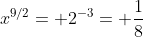 x^{9/2}= 2^{-3}= \frac{1}{8}