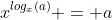 x^{log_x(a)} = a