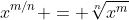 x^{m/n} = \sqrt[n]{x^m}