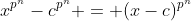 x^{p^n}-c^{p^n} = (x-c)^{p^n}