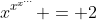x^{x^{x^{\hdots}}} = 2