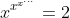 x^{x^{x^{...}}}=2