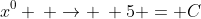x^0 \: \rightarrow \: 5 = C