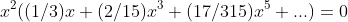 x^2((1/3)x+(2/15)x^3+(17/315)x^5+...)=0