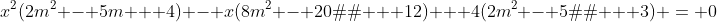 x^2(2m^2 - 5m + 4) - x(8m^2 - 20�m + 12) + 4(2m^2 - 5�m + 3) = 0