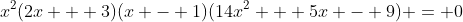 x^2(2x + 3)(x - 1)(14x^2 + 5x - 9) = 0