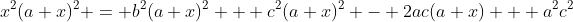 x^2(a+x)^2 = b^2(a+x)^2 + c^2(a+x)^2 - 2ac(a+x) + a^2c^2