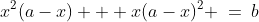 x^2(a-x) + x(a-x)^2 \:=\:b