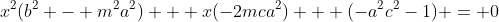 x^2(b^2 - m^2a^2) + x(-2mca^2) + (-a^2c^2-1) = 0