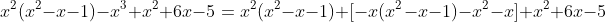 x^2(x^2-x-1)-x^3+x^2+6x-5=x^2(x^2-x-1)+[-x(x^2-x-1)-x^2-x]+x^2+6x-5