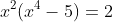 x^2(x^4-5)=2