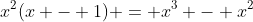 x^2(x - 1) = x^3 - x^2