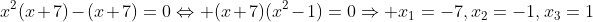 x^2(x+7)-(x+7)=0\Leftrightarrow (x+7)(x^2-1)=0\Rightarrow x_1=-7,x_2=-1,x_3=1