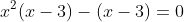 x^2(x-3)-(x-3)=0