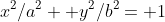 x^2/a^2+ y^2/b^2= 1