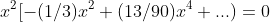x^2[-(1/3)x^2+(13/90)x^4+...)=0