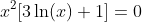 x^2[3\ln(x)+1]=0