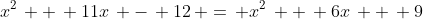 x^2\, +\, 11x\, -\, 12\, =\, x^2\, +\, 6x\, +\, 9