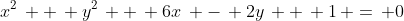 x^2\, +\, y^2\, +\, 6x\, -\, 2y\, +\, 1\, =\, 0