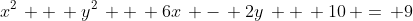 x^2\, +\, y^2\, +\, 6x\, -\, 2y\, +\, 10\, =\, 9