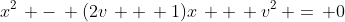 x^2\, -\, (2v\, +\, 1)x\, +\, v^2\, =\, 0