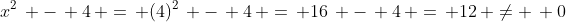 x^2\, -\, 4\, =\, (4)^2\, -\, 4\, =\, 16\, -\, 4\, =\, 12\, \neq \, 0