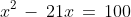 x^2\,-\,21x\,=\,100