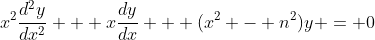 x^2\frac{d^2y}{dx^2} + x\frac{dy}{dx} + (x^2 - n^2)y = 0