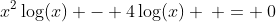 e)\;\;x^2\log(x) - 4\log(x) \: = \:0