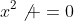x^2\not =0